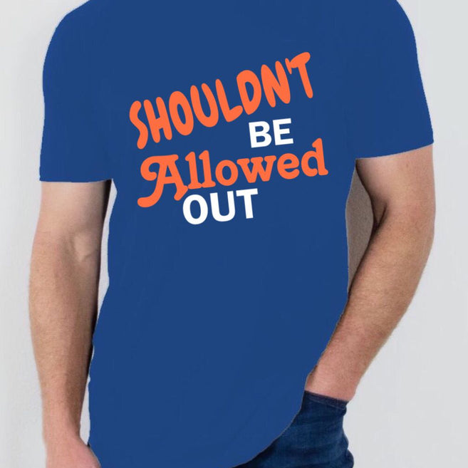 "I Shouldnt be allowed out" T Shirt