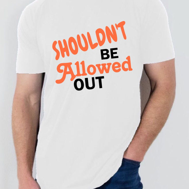 "I Shouldnt be allowed out" T Shirt